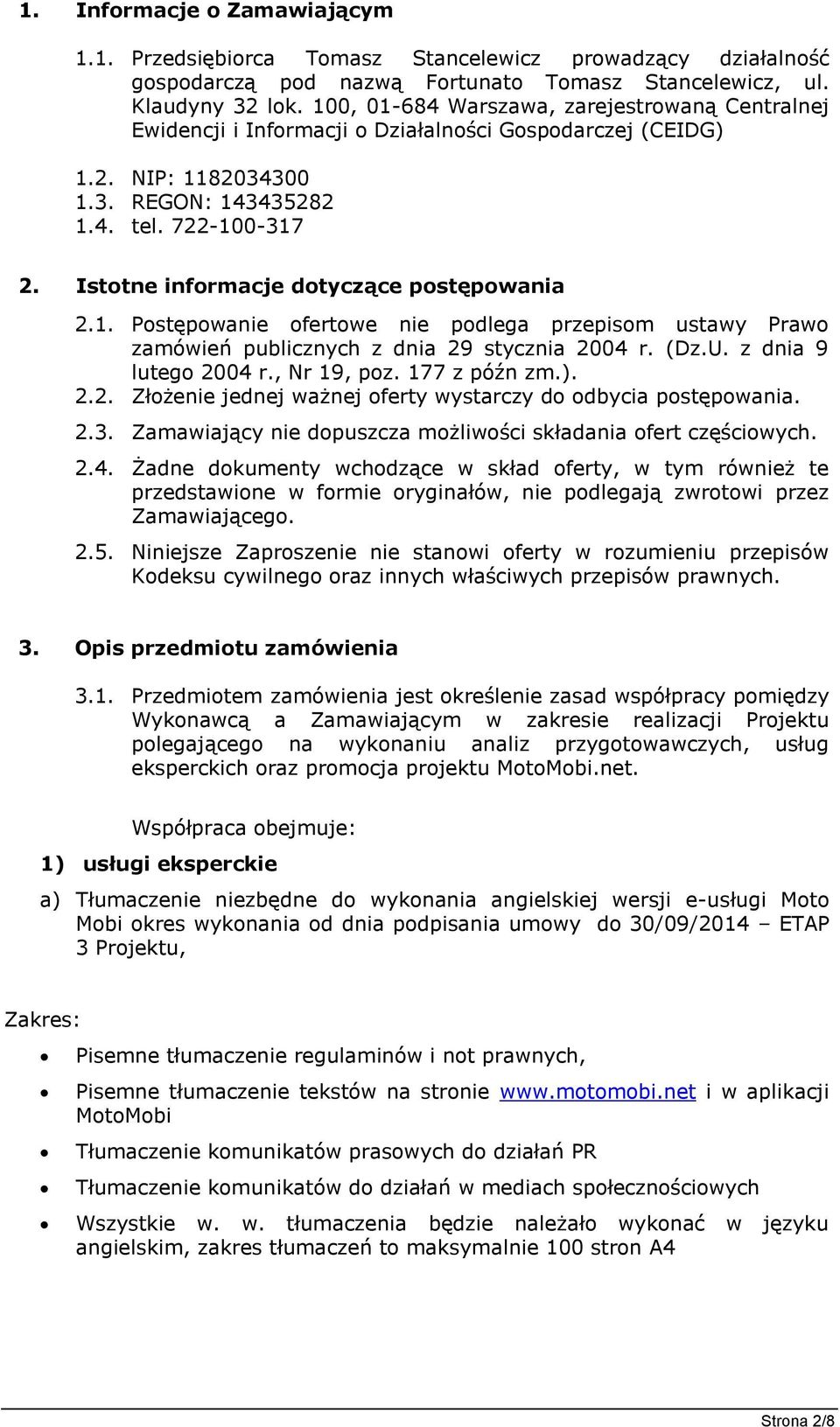 Istotne informacje dotyczące postępowania 2.1. Postępowanie ofertowe nie podlega przepisom ustawy Prawo zamówień publicznych z dnia 29 stycznia 2004 r. (Dz.U. z dnia 9 lutego 2004 r., Nr 19, poz.