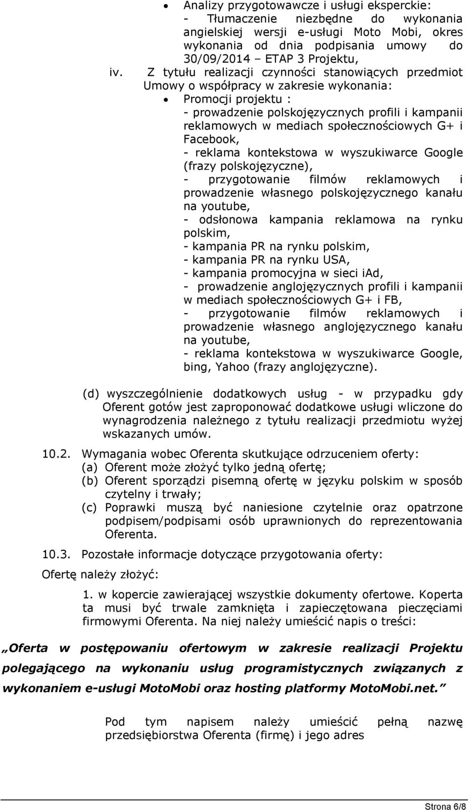 społecznościowych G+ i Facebook, - reklama kontekstowa w wyszukiwarce Google (frazy polskojęzyczne), - przygotowanie filmów reklamowych i prowadzenie własnego polskojęzycznego kanału na youtube, -