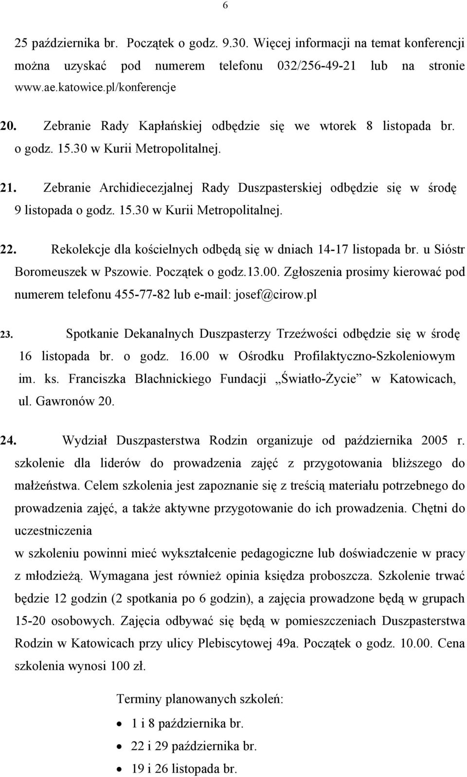 Rekolekcje dla kościelnych odbędą się w dniach 14-17 listopada br. u Sióstr Boromeuszek w Pszowie. Początek o godz.13.00.