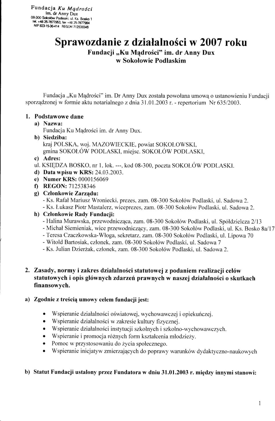 Dr Anny Dux zstala pwlana umw4 ustanwieniu Fundacii sprz4dznej w frmie aktu ntarialneg z dnia 31.01.2003 r. - repertrium Nr 63512003. l. Pdstawwe dane a) Nazwa: Fundacja Ku M4drSci im. dr Anny Dux.