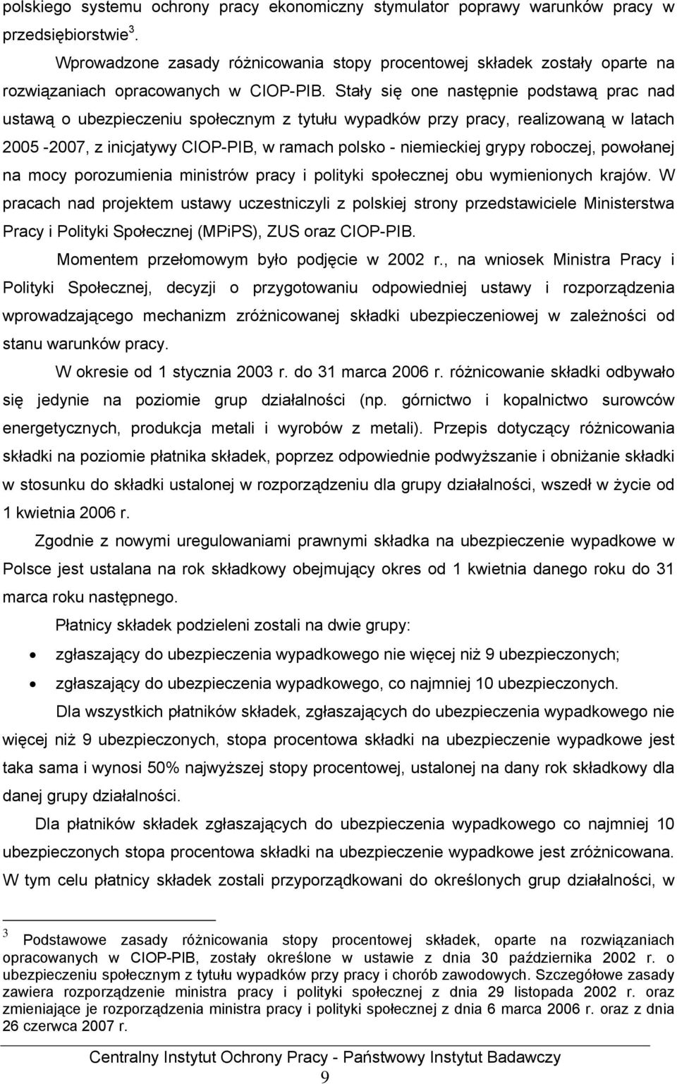 Stały się one następnie podstawą prac nad ustawą o ubezpieczeniu społecznym z tytułu wypadków przy pracy, realizowaną w latach 2005-2007, z inicjatywy CIOP-PIB, w ramach polsko - niemieckiej grypy