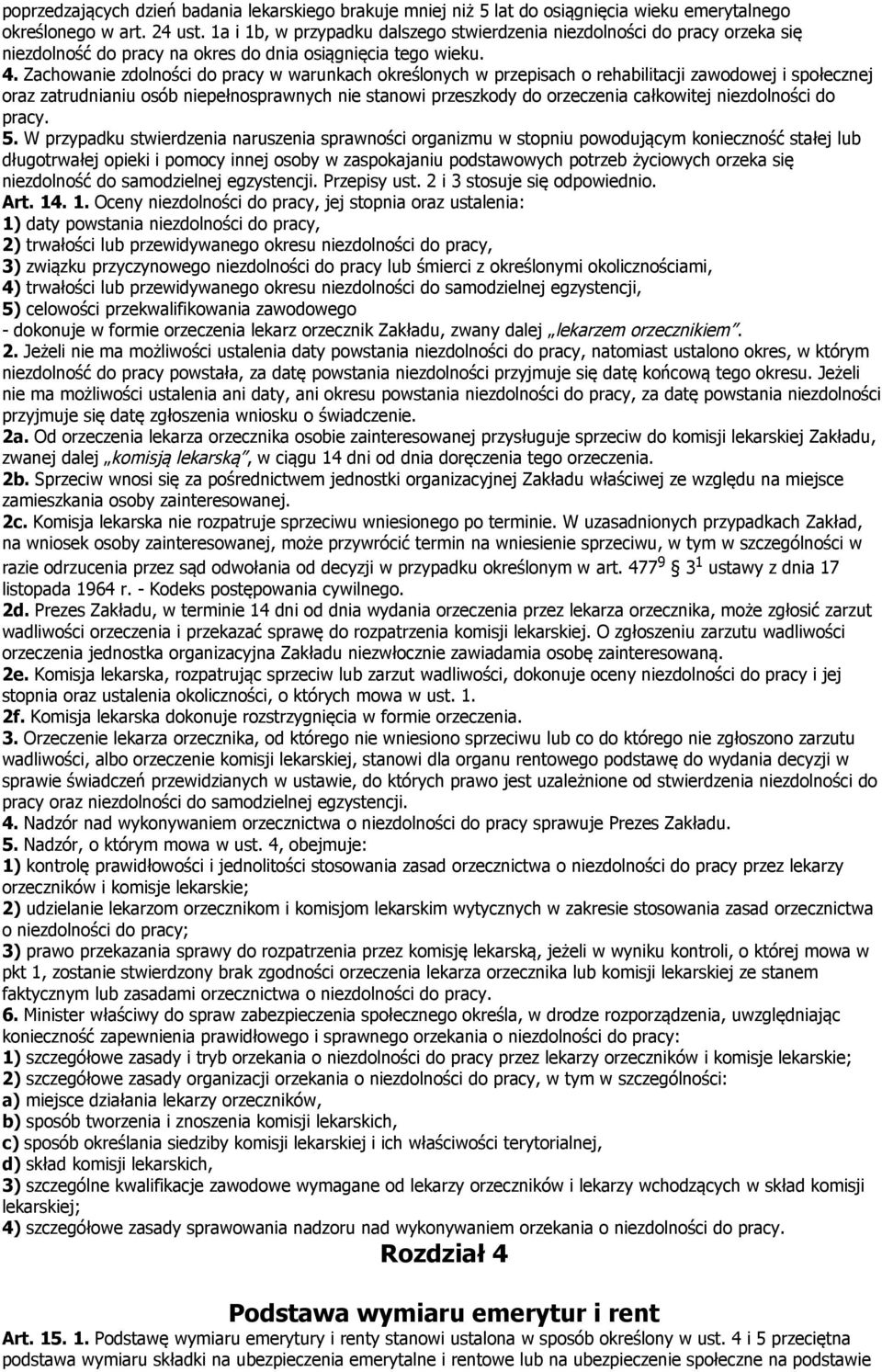 Zachowanie zdolności do pracy w warunkach określonych w przepisach o rehabilitacji zawodowej i społecznej oraz zatrudnianiu osób niepełnosprawnych nie stanowi przeszkody do orzeczenia całkowitej