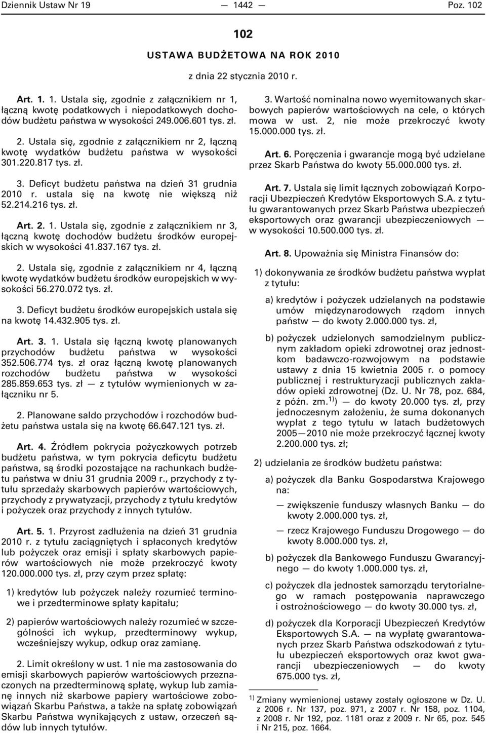 ustala się na kwotę nie większą niż 52.214.216 tys. zł. Art. 2. 1. Ustala się, zgodnie z załącznikiem nr 3, łączną kwotę dochodów budżetu środków europejskich w wysokości 41.837.167 tys. zł. 2. Ustala się, zgodnie z załącznikiem nr 4, łączną kwotę wydatków budżetu środków europejskich w wysokości 56.