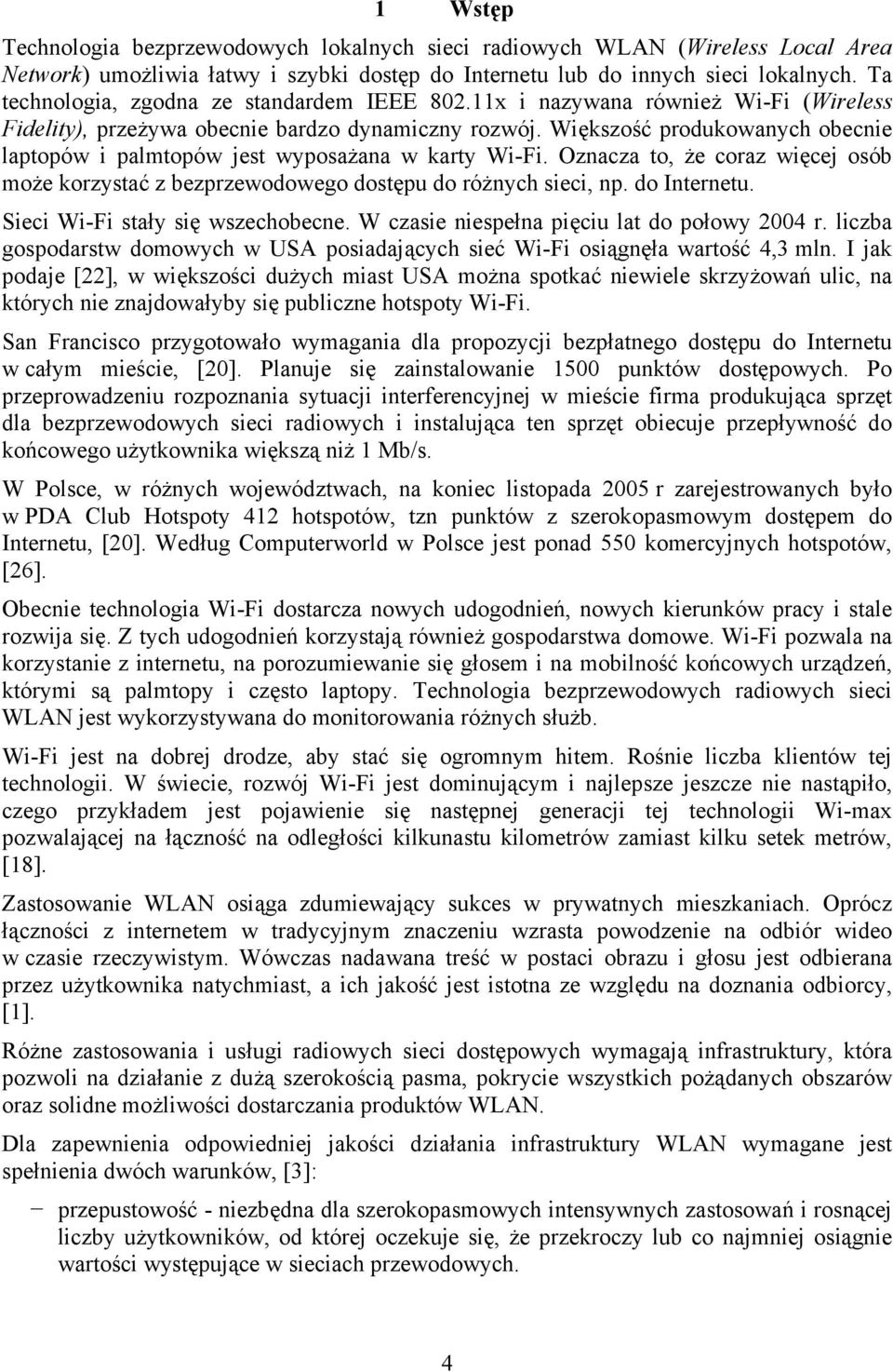 Ozncz to, że corz węcej osó może korzystć z ezprzewodowego dostępu do różnych sec, np. do Internetu. Sec W-F stły sę wszechoecne. W czse nespełn pęcu lt do połowy 004 r.