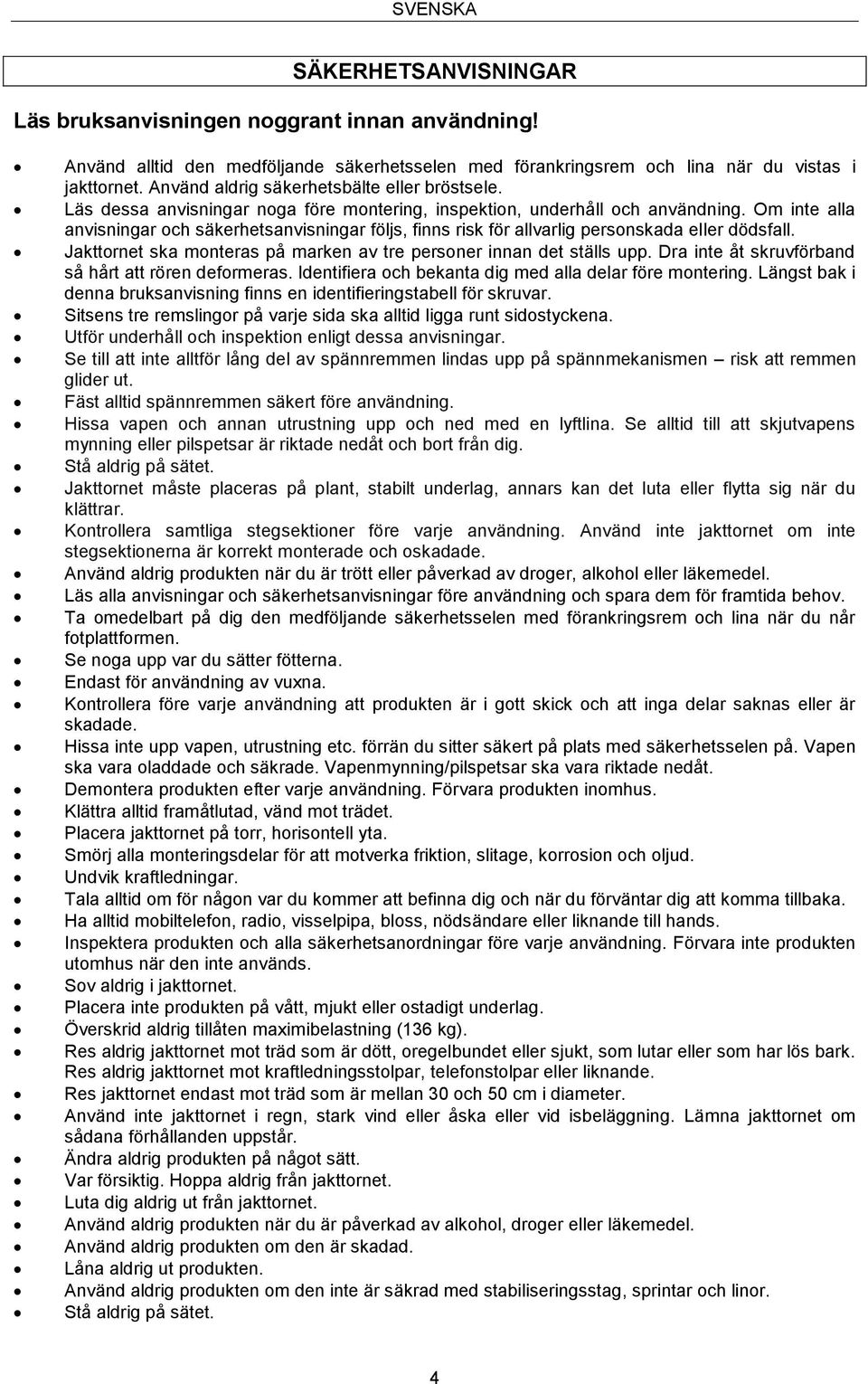 Om inte alla anvisningar och säkerhetsanvisningar följs, finns risk för allvarlig personskada eller dödsfall. Jakttornet ska monteras på marken av tre personer innan det ställs upp.