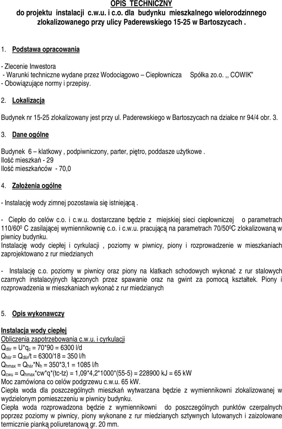 Lokalizacja Budynek nr 15-25 zlokalizowany jest przy ul. Paderewskiego w Bartoszycach na dzia ce nr 94/4 obr. 3. 3. Dane ogólne Budynek 6 klatkowy, podpiwniczony, parter, pi tro, poddasze u ytkowe.