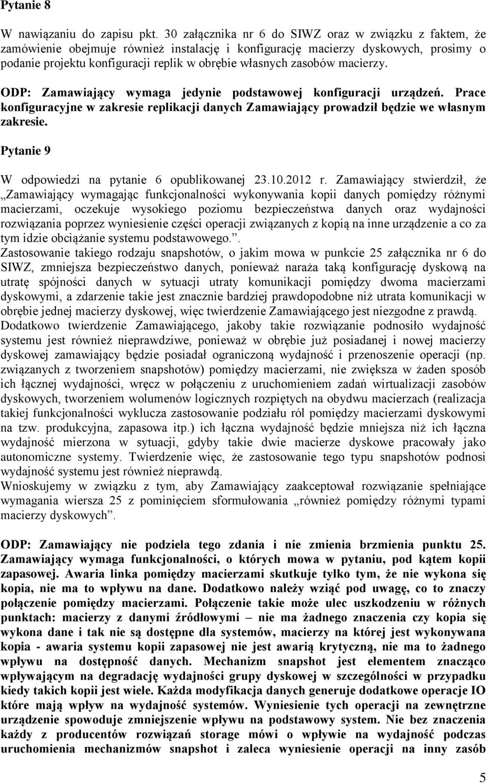 zasobów macierzy. ODP: Zamawiający wymaga jedynie podstawowej konfiguracji urządzeń. Prace konfiguracyjne w zakresie replikacji danych Zamawiający prowadził będzie we własnym zakresie.