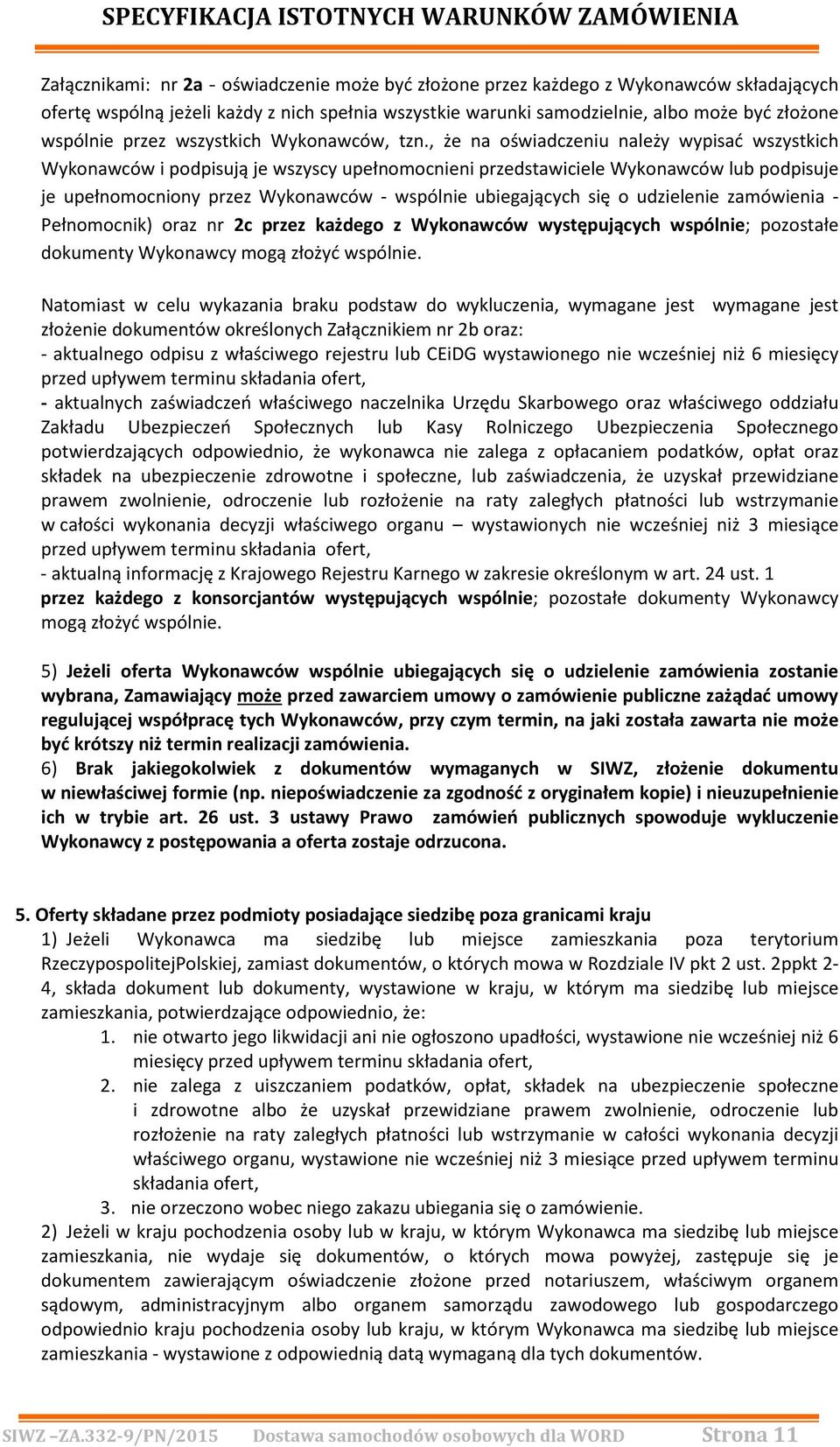 , że na oświadczeniu należy wypisać wszystkich Wykonawców i podpisują je wszyscy upełnomocnieni przedstawiciele Wykonawców lub podpisuje je upełnomocniony przez Wykonawców - wspólnie ubiegających się