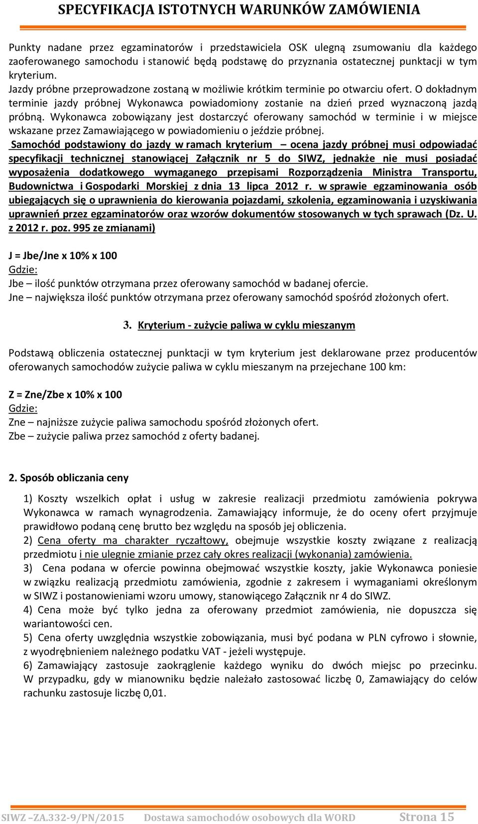 Wykonawca zobowiązany jest dostarczyć oferowany samochód w terminie i w miejsce wskazane przez Zamawiającego w powiadomieniu o jeździe próbnej.