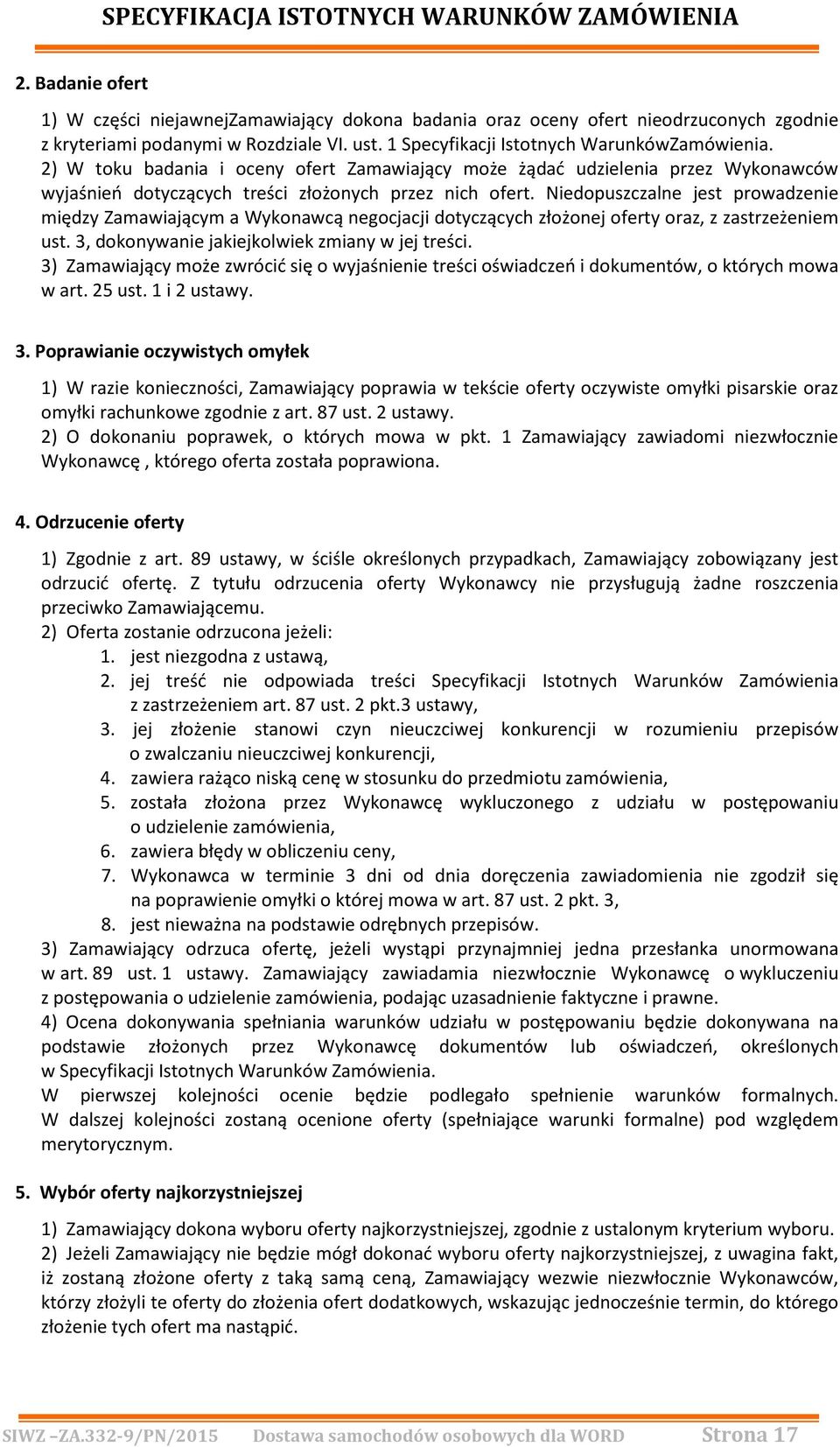 Niedopuszczalne jest prowadzenie między Zamawiającym a Wykonawcą negocjacji dotyczących złożonej oferty oraz, z zastrzeżeniem ust. 3, dokonywanie jakiejkolwiek zmiany w jej treści.