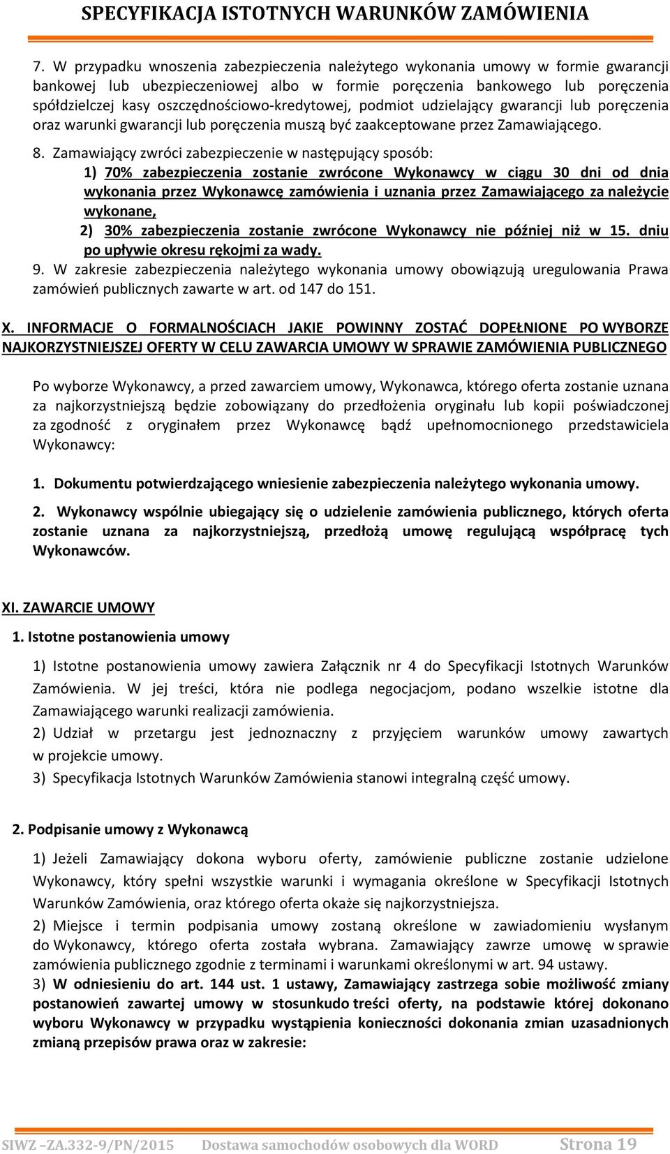Zamawiający zwróci zabezpieczenie w następujący sposób: 1) 70% zabezpieczenia zostanie zwrócone Wykonawcy w ciągu 30 dni od dnia wykonania przez Wykonawcę zamówienia i uznania przez Zamawiającego za