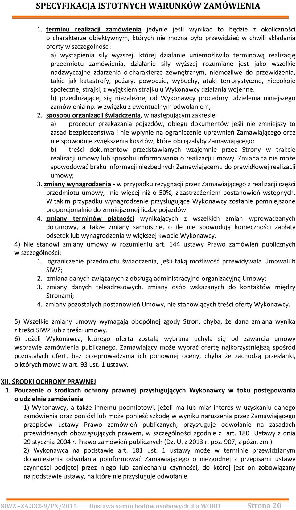 niemożliwe do przewidzenia, takie jak katastrofy, pożary, powodzie, wybuchy, ataki terrorystyczne, niepokoje społeczne, strajki, z wyjątkiem strajku u Wykonawcy działania wojenne.
