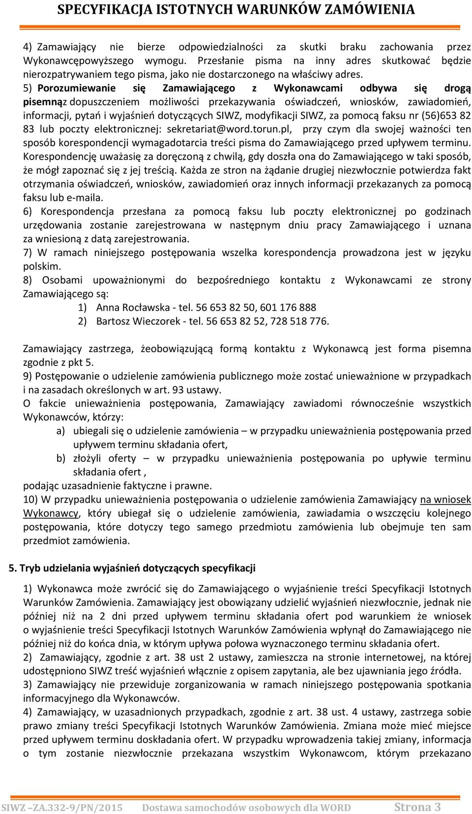 5) Porozumiewanie się Zamawiającego z Wykonawcami odbywa się drogą pisemnąz dopuszczeniem możliwości przekazywania oświadczeń, wniosków, zawiadomień, informacji, pytań i wyjaśnień dotyczących SIWZ,