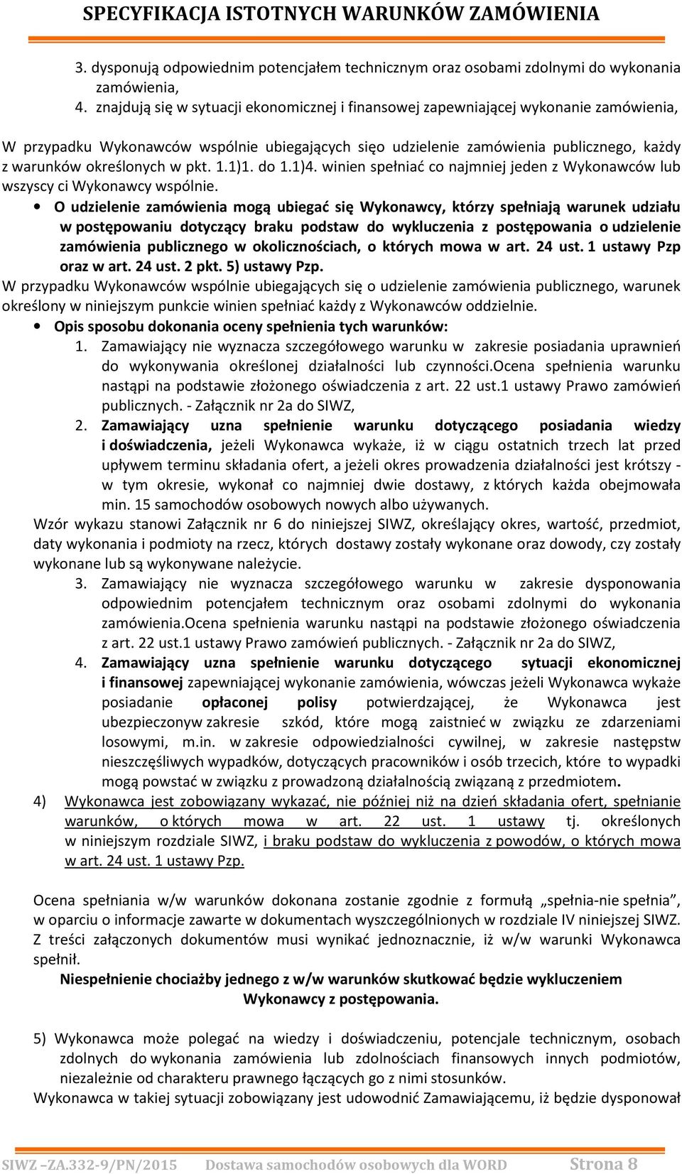w pkt. 1.1)1. do 1.1)4. winien spełniać co najmniej jeden z Wykonawców lub wszyscy ci Wykonawcy wspólnie.