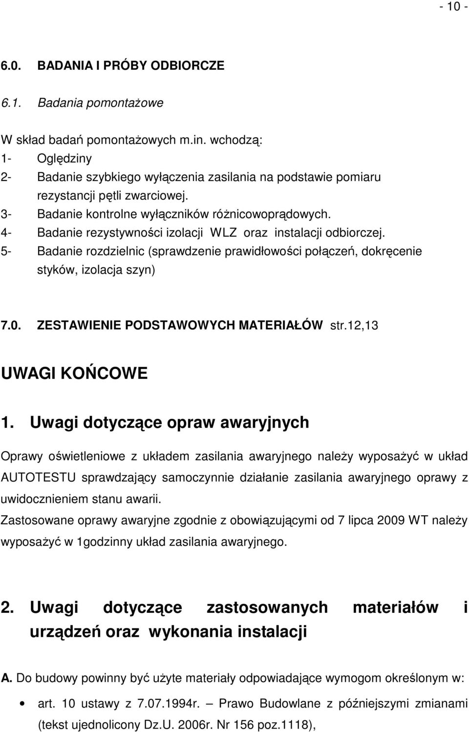 4- Badanie rezystywności izolacji WLZ oraz instalacji odbiorczej. 5- Badanie rozdzielnic (sprawdzenie prawidłowości połączeń, dokręcenie styków, izolacja szyn) 7.0.