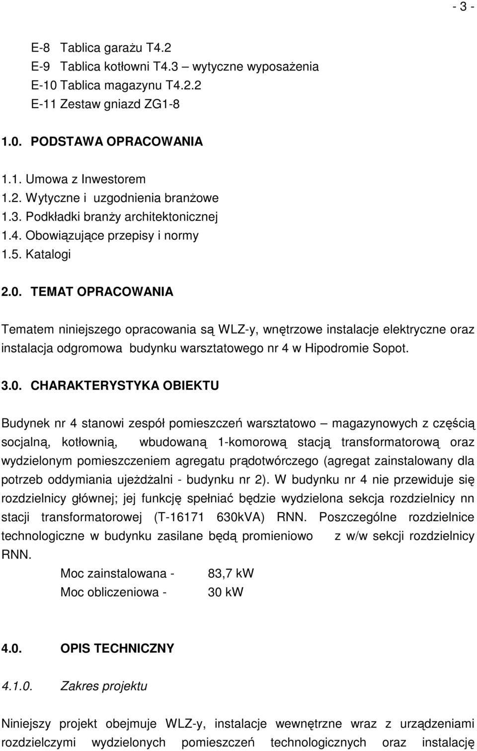 TEMAT OPRACOWANIA Tematem niniejszego opracowania są WLZ-y, wnętrzowe instalacje elektryczne oraz instalacja odgromowa budynku warsztatowego nr 4 w Hipodromie Sopot. 3.0.