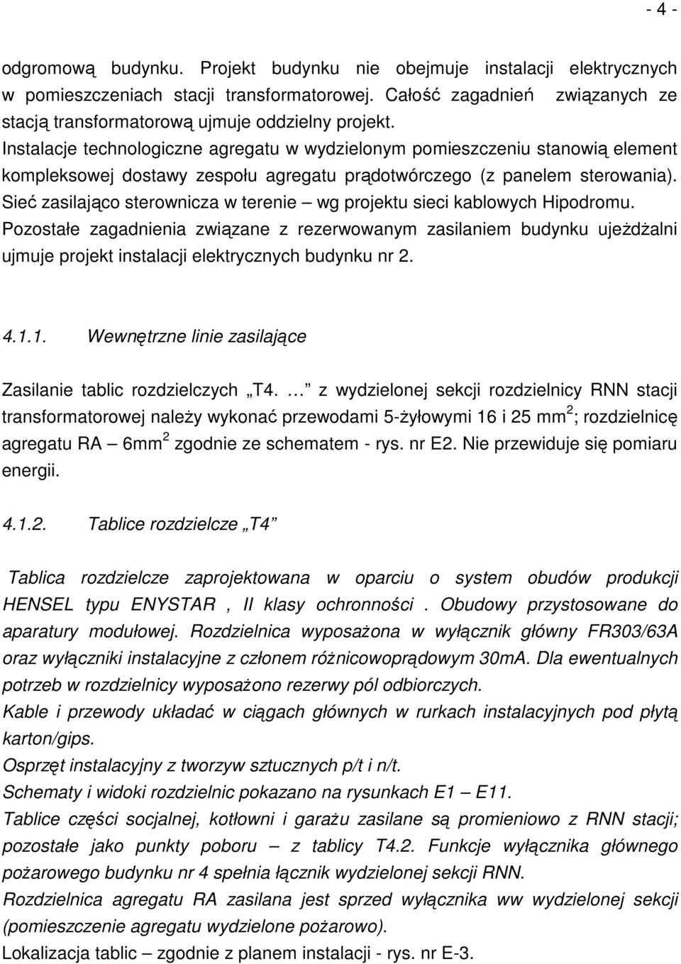 Instalacje technologiczne agregatu w wydzielonym pomieszczeniu stanowią element kompleksowej dostawy zespołu agregatu prądotwórczego (z panelem sterowania).