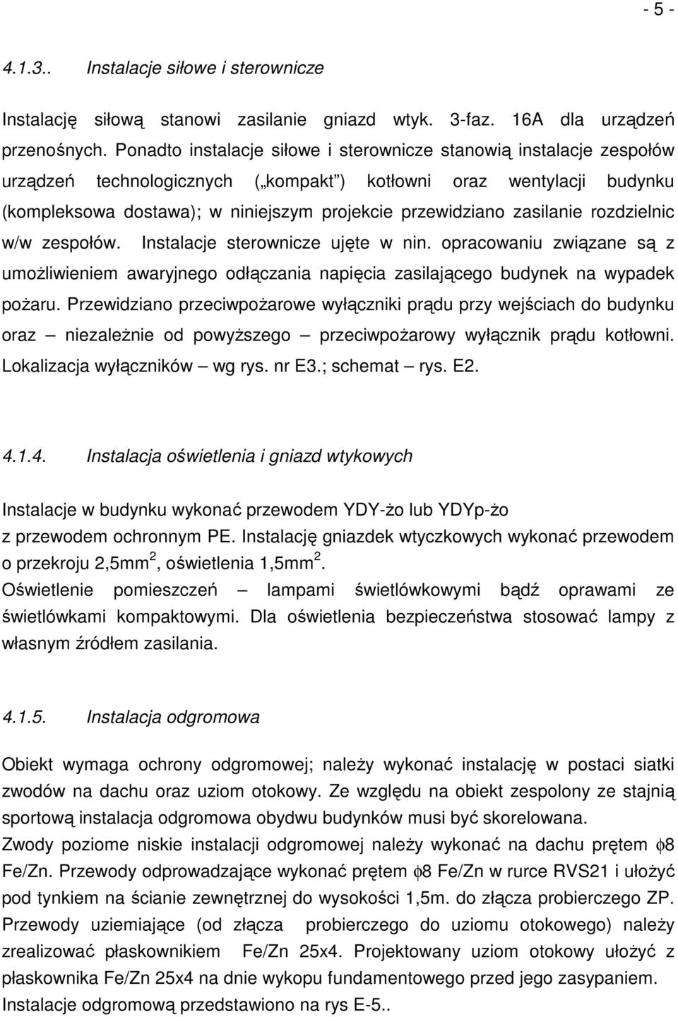 zasilanie rozdzielnic w/w zespołów. Instalacje sterownicze ujęte w nin. opracowaniu związane są z umoŝliwieniem awaryjnego odłączania napięcia zasilającego budynek na wypadek poŝaru.