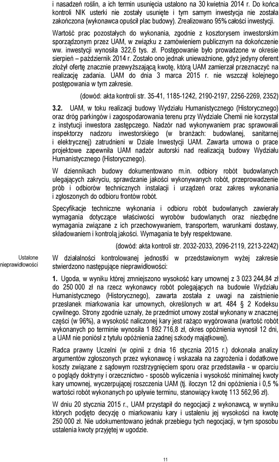 Wartość prac pozostałych do wykonania, zgodnie z kosztorysem inwestorskim sporządzonym przez UAM, w związku z zamówieniem publicznym na dokończenie ww. inwestycji wynosiła 322,6 tys. zł.