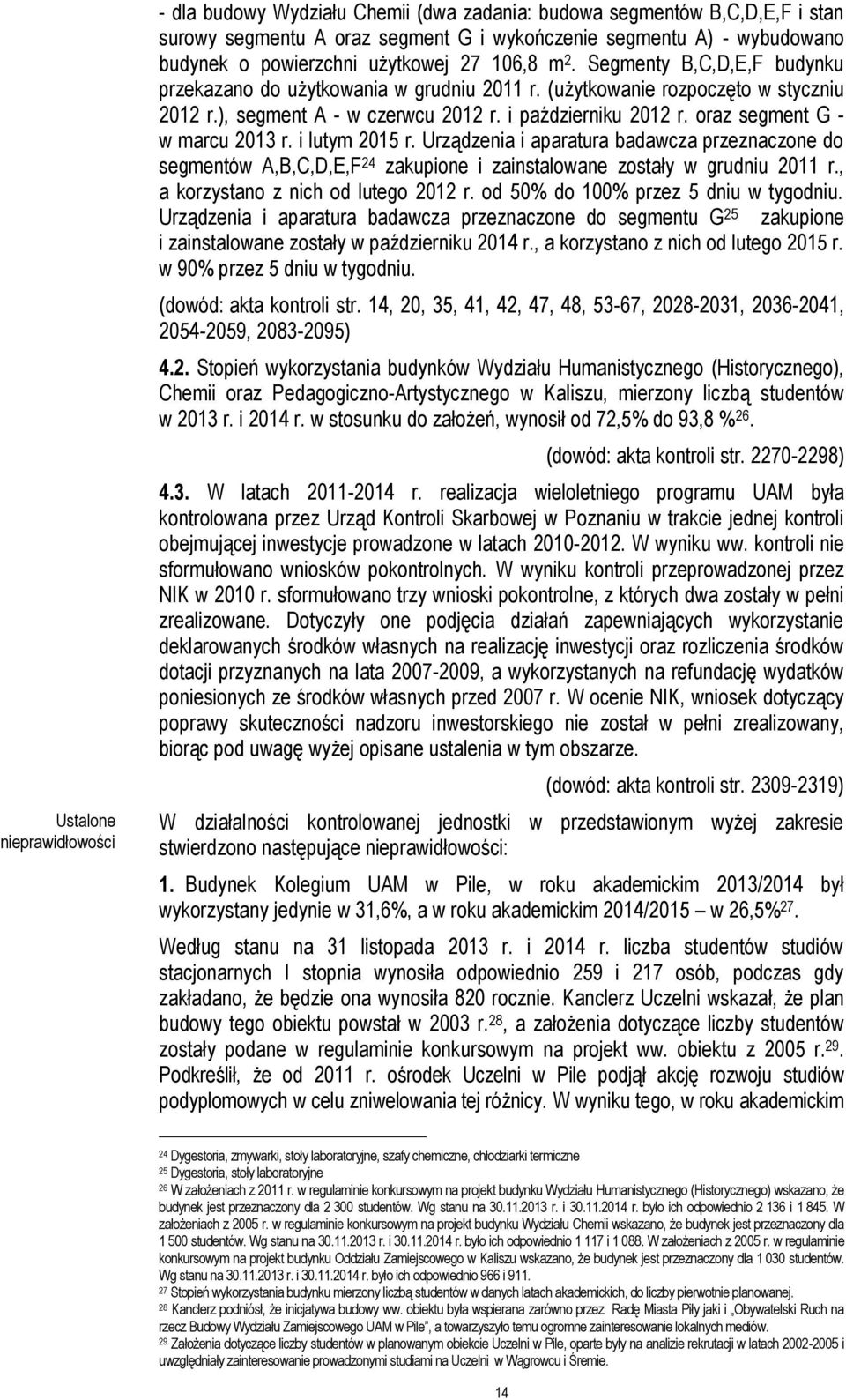 oraz segment G - w marcu 2013 r. i lutym 2015 r. Urządzenia i aparatura badawcza przeznaczone do segmentów A,B,C,D,E,F 24 zakupione i zainstalowane zostały w grudniu 2011 r.
