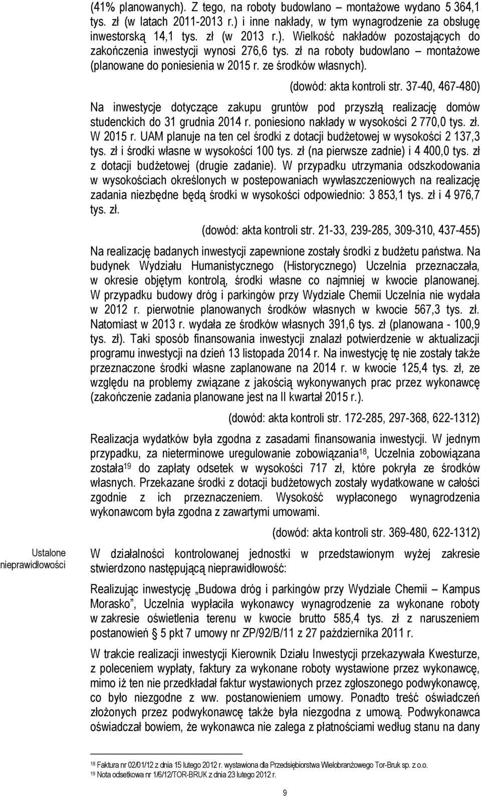(dowód: akta kontroli str. 37-40, 467-480) Na inwestycje dotyczące zakupu gruntów pod przyszłą realizację domów studenckich do 31 grudnia 2014 r. poniesiono nakłady w wysokości 2 770,0 tys. zł.