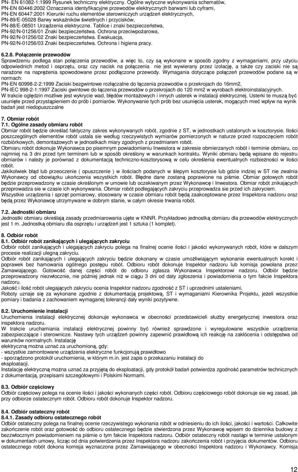 elektrycznych, PN-89/E-05028 Barwy wskaźników świetlnych i przycisków, PN-88/E-08501 Urządzenia elektryczne. Tablice i znaki bezpieczeństwa, PN-92/N-01256/01 Znaki bezpieczeństwa.