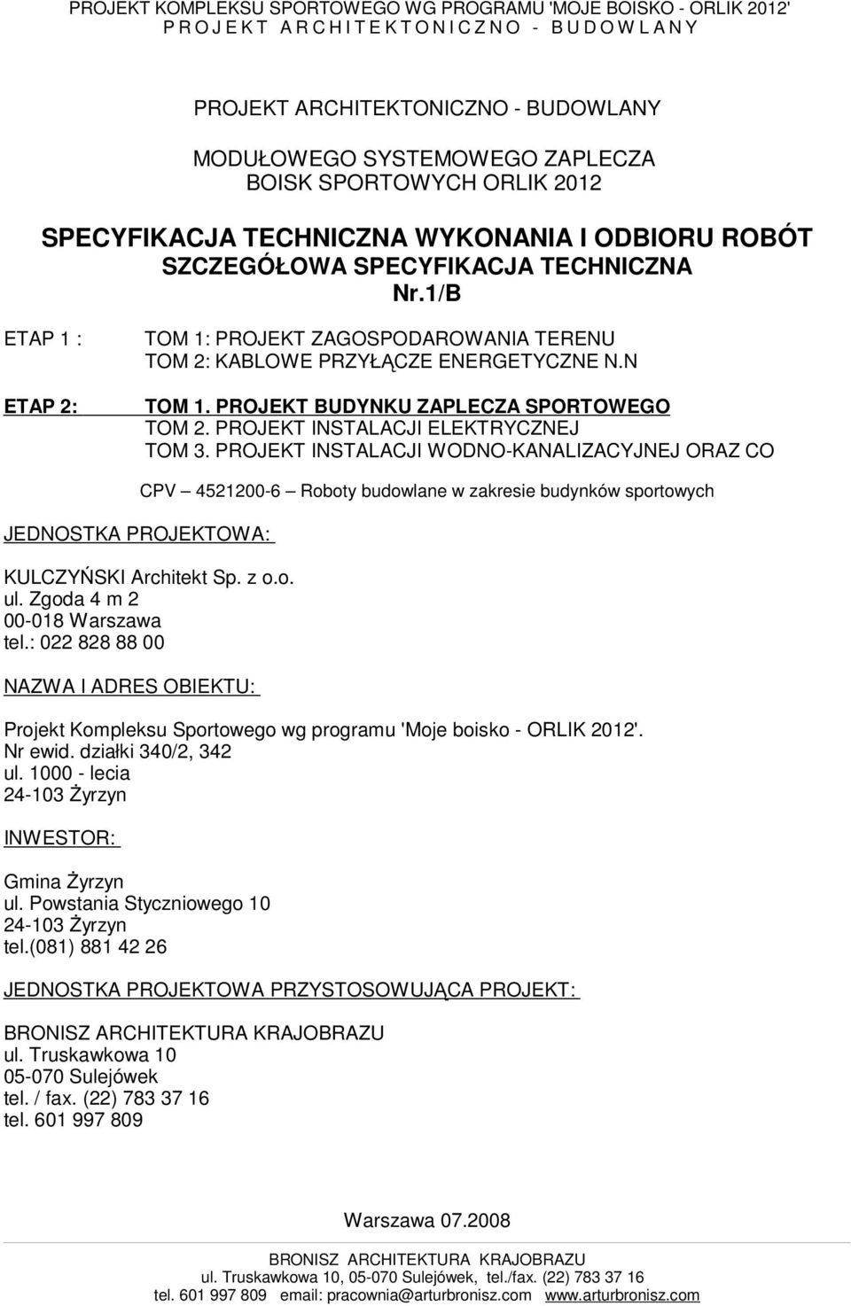 1/B ETAP 1 : ETAP 2: TOM 1: PROJEKT ZAGOSPODAROWANIA TERENU TOM 2: KABLOWE PRZYŁĄCZE ENERGETYCZNE N.N TOM 1. PROJEKT BUDYNKU ZAPLECZA SPORTOWEGO TOM 2. PROJEKT INSTALACJI ELEKTRYCZNEJ TOM 3.