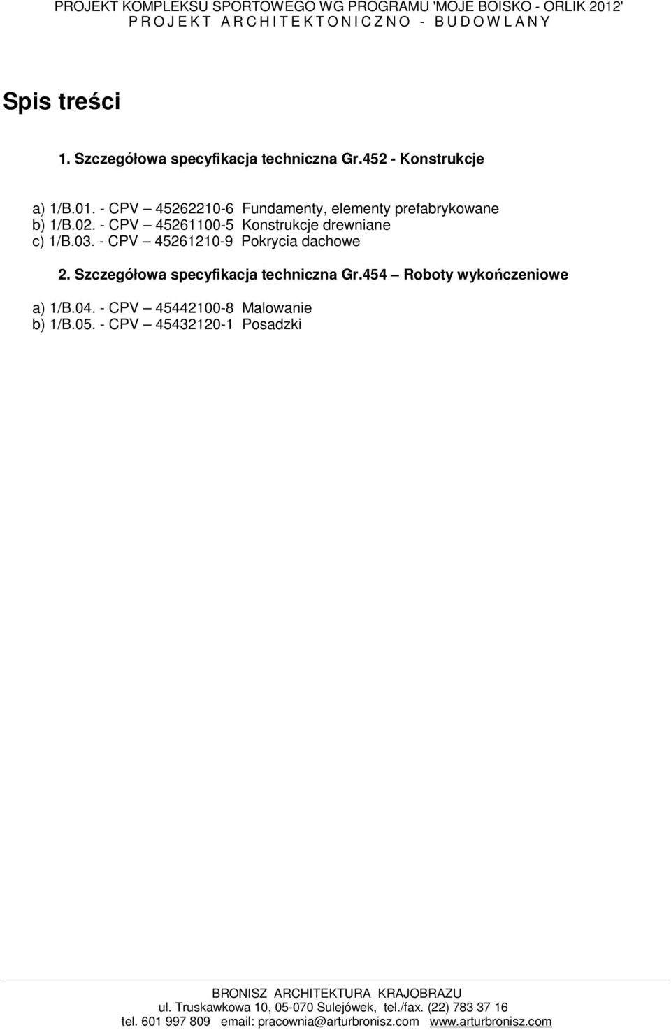 - CPV 45261100-5 Konstrukcje drewniane c) 1/B.03. - CPV 45261210-9 Pokrycia dachowe 2. Szczegółowa specyfikacja techniczna Gr.454 Roboty wykończeniowe a) 1/B.04.
