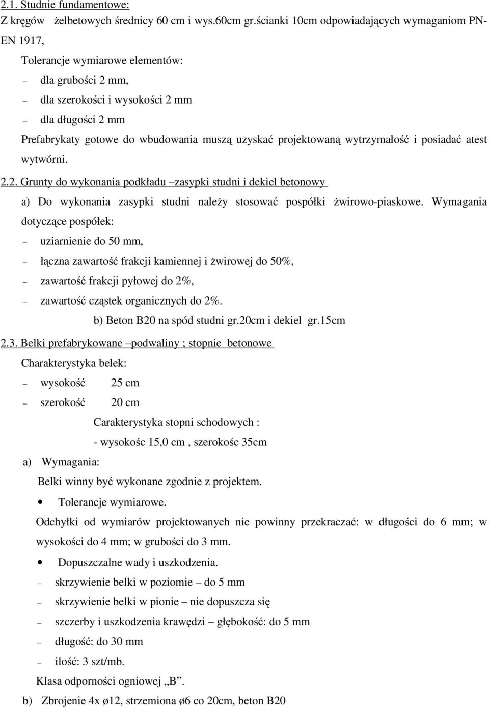 uzyskać projektowaną wytrzymałość i posiadać atest wytwórni. 2.2. Grunty do wykonania podkładu zasypki studni i dekiel betonowy a) Do wykonania zasypki studni naleŝy stosować pospółki Ŝwirowo-piaskowe.