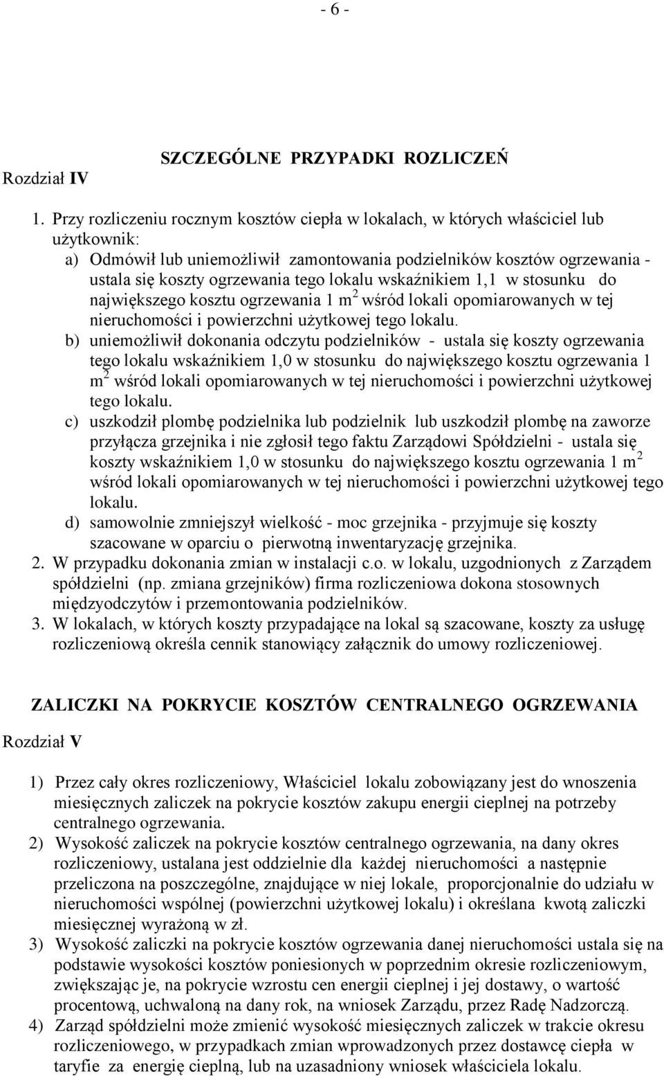 lokalu wskaźnikiem 1,1 w stosunku do największego kosztu ogrzewania 1 m 2 wśród lokali opomiarowanych w tej nieruchomości i powierzchni użytkowej tego lokalu.