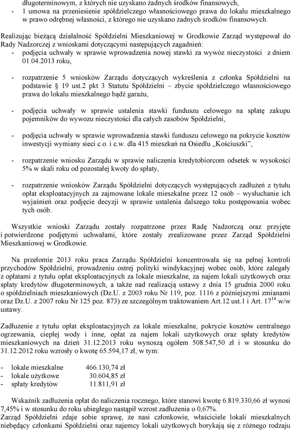 Realizując bieżącą działalność Spółdzielni Mieszkaniowej w Grodkowie Zarząd występował do Rady Nadzorczej z wnioskami dotyczącymi następujących zagadnień: - podjęcia uchwały w sprawie wprowadzenia