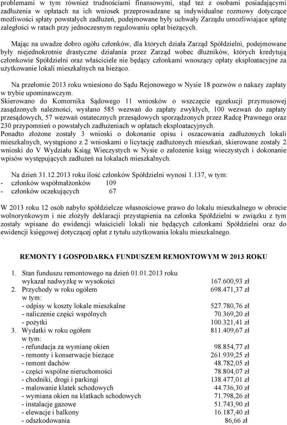 Mając na uwadze dobro ogółu członków, dla których działa Zarząd Spółdzielni, podejmowane były niejednokrotnie drastyczne działania przez Zarząd wobec dłużników, których kredytują członkowie