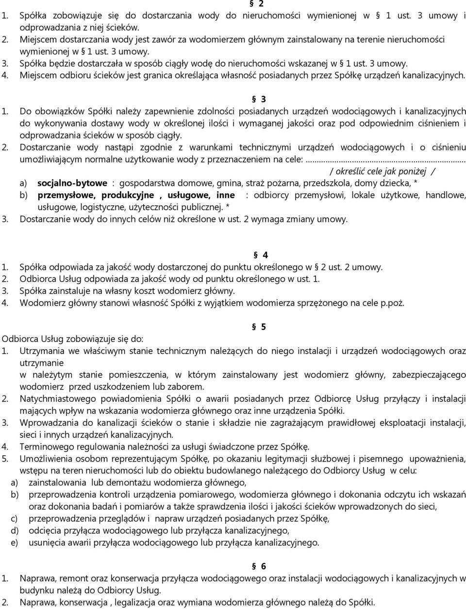 Spółka będzie dostarczała w sposób ciągły wodę do nieruchomości wskazanej w 1 ust. 3 4. Miejscem odbioru ścieków jest granica określająca własność posiadanych przez Spółkę urządzeń kanalizacyjnych.