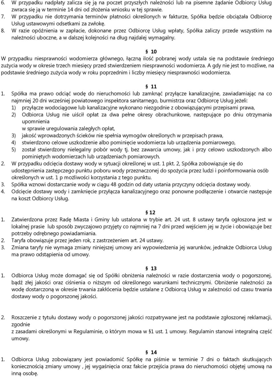 W razie opóźnienia w zapłacie, dokonane przez Odbiorcę Usług wpłaty, Spółka zaliczy przede wszystkim na należności uboczne, a w dalszej kolejności na dług najdalej wymagalny.