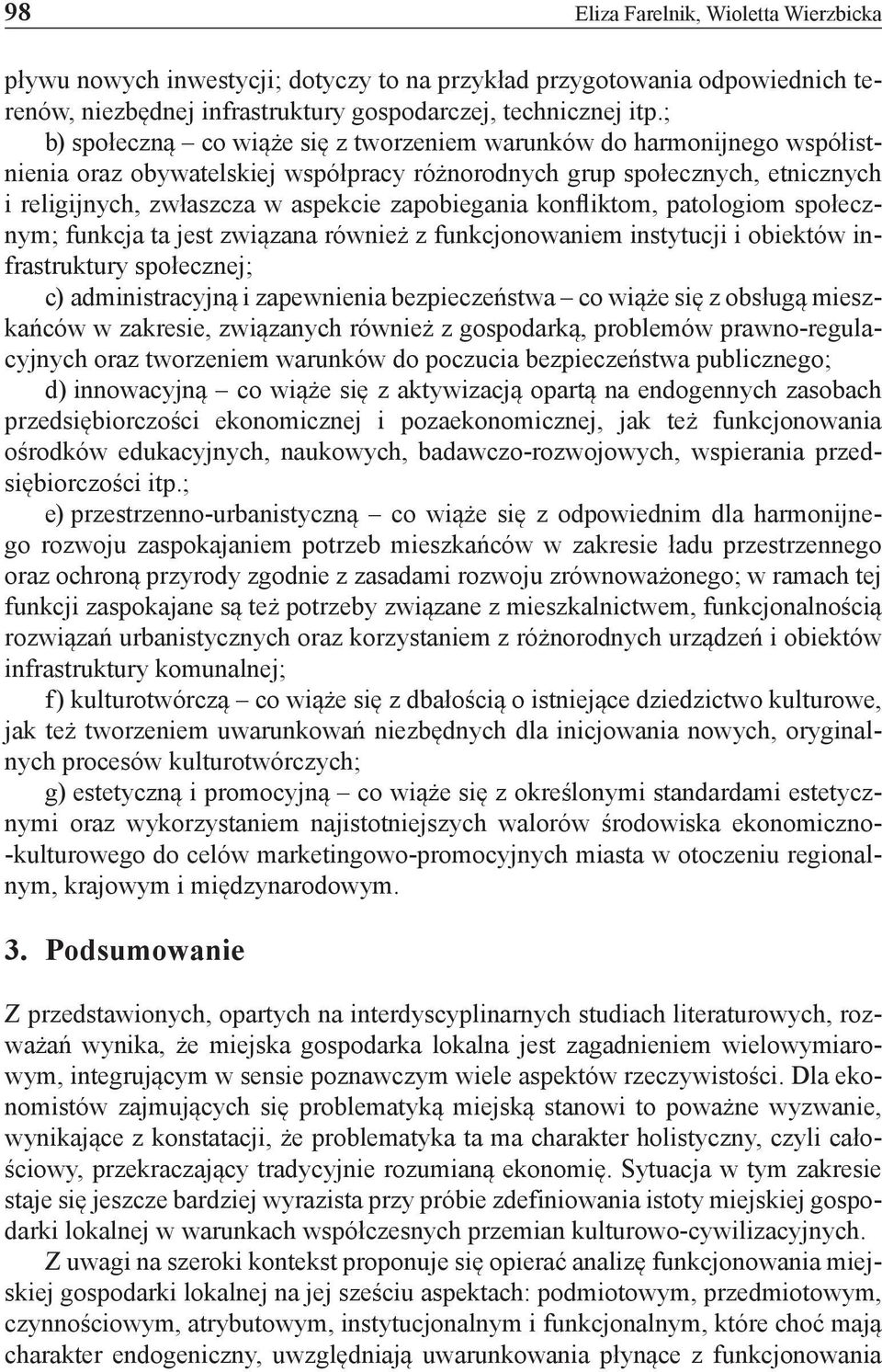 zapobiegania konfliktom, patologiom społecznym; funkcja ta jest związana również z funkcjonowaniem instytucji i obiektów infrastruktury społecznej; c) administracyjną i zapewnienia bezpieczeństwa co
