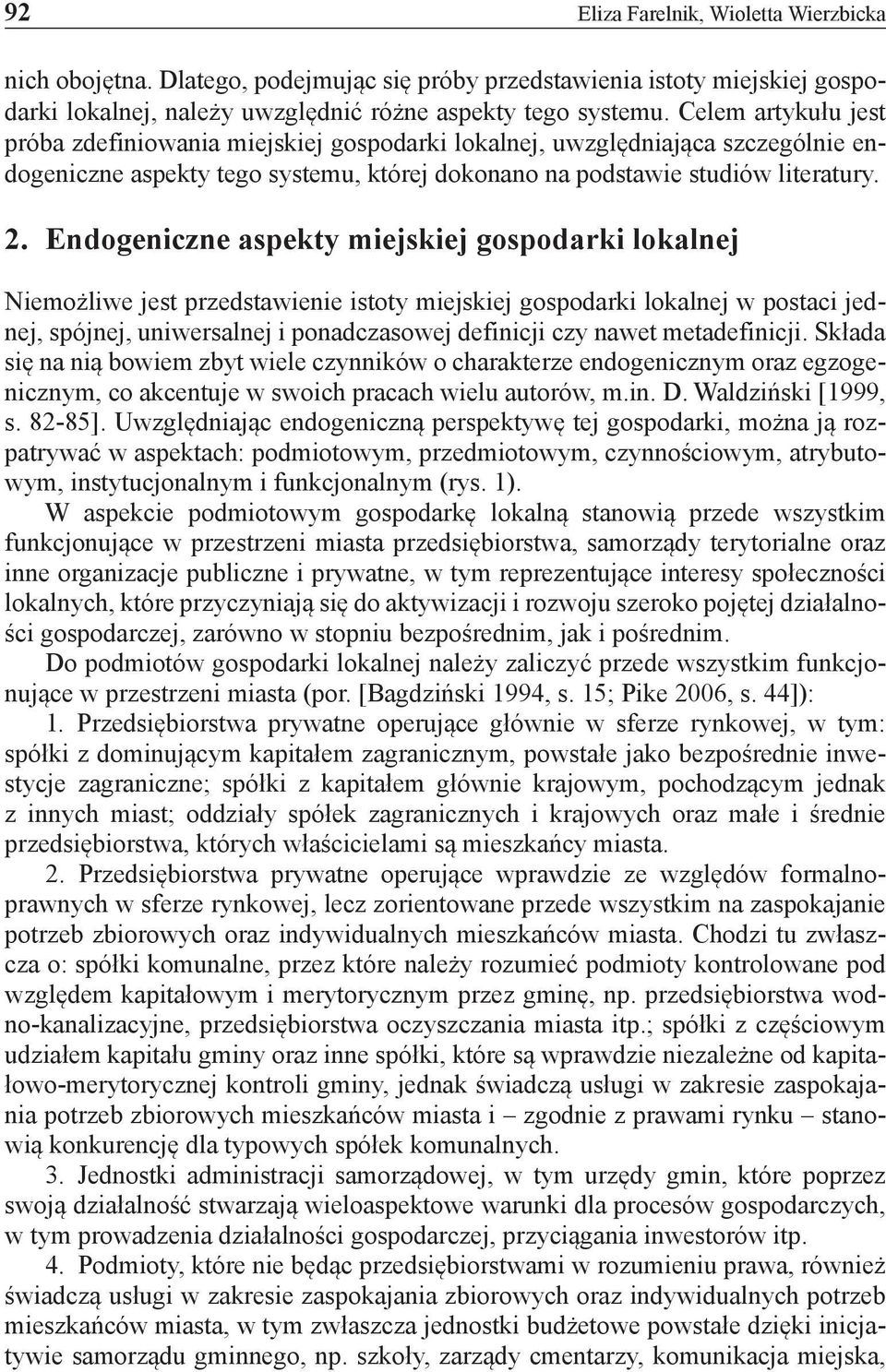 Endogeniczne aspekty miejskiej gospodarki lokalnej Niemożliwe jest przedstawienie istoty miejskiej gospodarki lokalnej w postaci jednej, spójnej, uniwersalnej i ponadczasowej definicji czy nawet