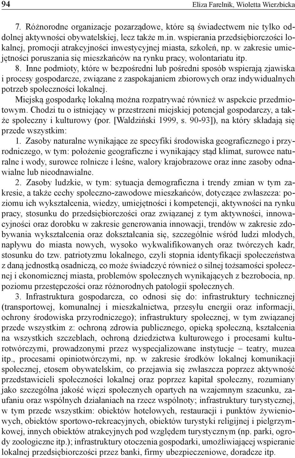 Inne podmioty, które w bezpośredni lub pośredni sposób wspierają zjawiska i procesy gospodarcze, związane z zaspokajaniem zbiorowych oraz indywidualnych potrzeb społeczności lokalnej.