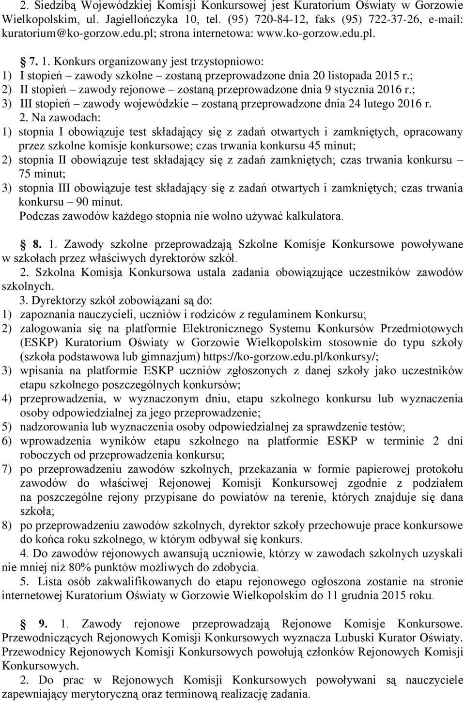 ; 2) II stopień zawody rejonowe zostaną przeprowadzone dnia 9 stycznia 2016 r.; 3) III stopień zawody wojewódzkie zostaną przeprowadzone dnia 24 lutego 2016 r. 2. Na zawodach: 1) stopnia I obowiązuje