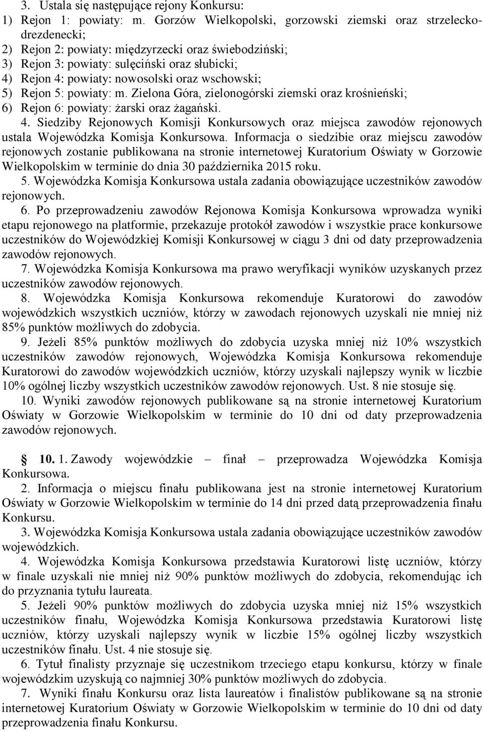 oraz wschowski; 5) Rejon 5: powiaty: m. Zielona Góra, zielonogórski ziemski oraz krośnieński; 6) Rejon 6: powiaty: żarski oraz żagański. 4.