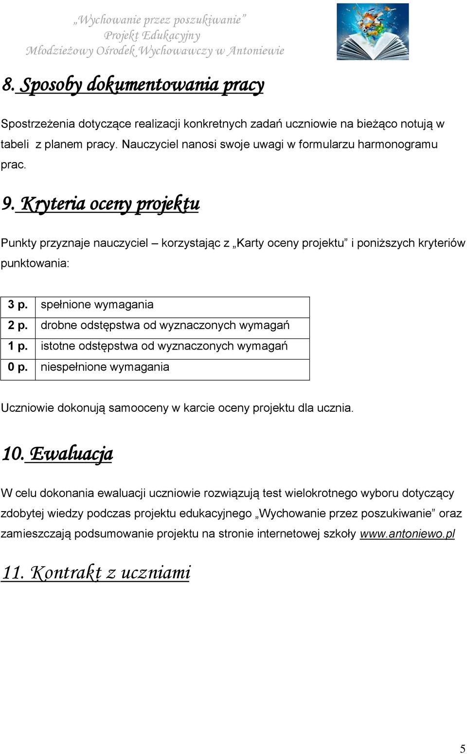 drobne odstępstwa od wyznaczonych wymagań 1 p. istotne odstępstwa od wyznaczonych wymagań 0 p. niespełnione wymagania Uczniowie dokonują samooceny w karcie oceny projektu dla ucznia. 10.