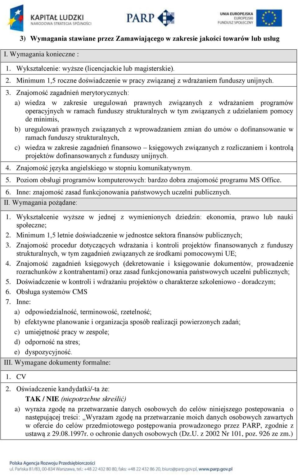 Znajomość zagadnień merytorycznych: a) wiedza w zakresie uregulowań prawnych związanych z wdrażaniem programów operacyjnych w ramach funduszy strukturalnych w tym związanych z udzielaniem pomocy de