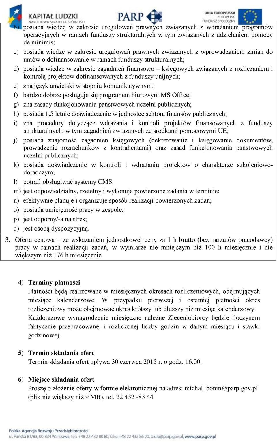 rozliczaniem i kontrolą projektów dofinansowanych z funduszy unijnych; e) zna język angielski w stopniu komunikatywnym; f) bardzo dobrze posługuje się programem biurowym MS Office; g) zna zasady