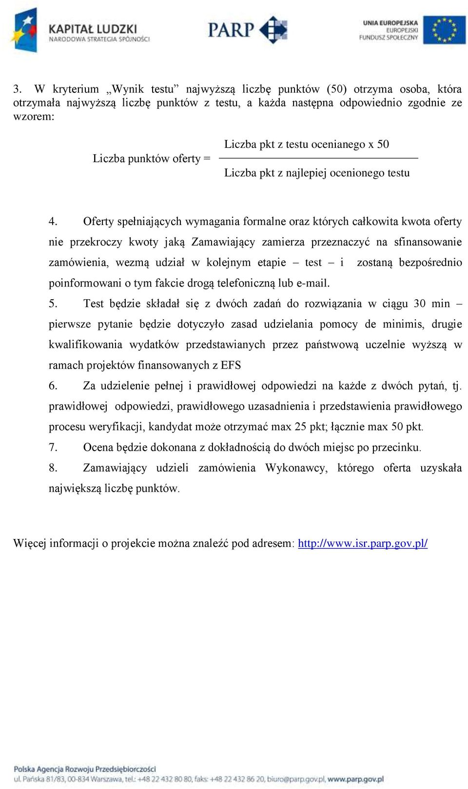 Oferty spełniających wymagania formalne oraz których całkowita kwota oferty nie przekroczy kwoty jaką Zamawiający zamierza przeznaczyć na sfinansowanie zamówienia, wezmą udział w kolejnym etapie test