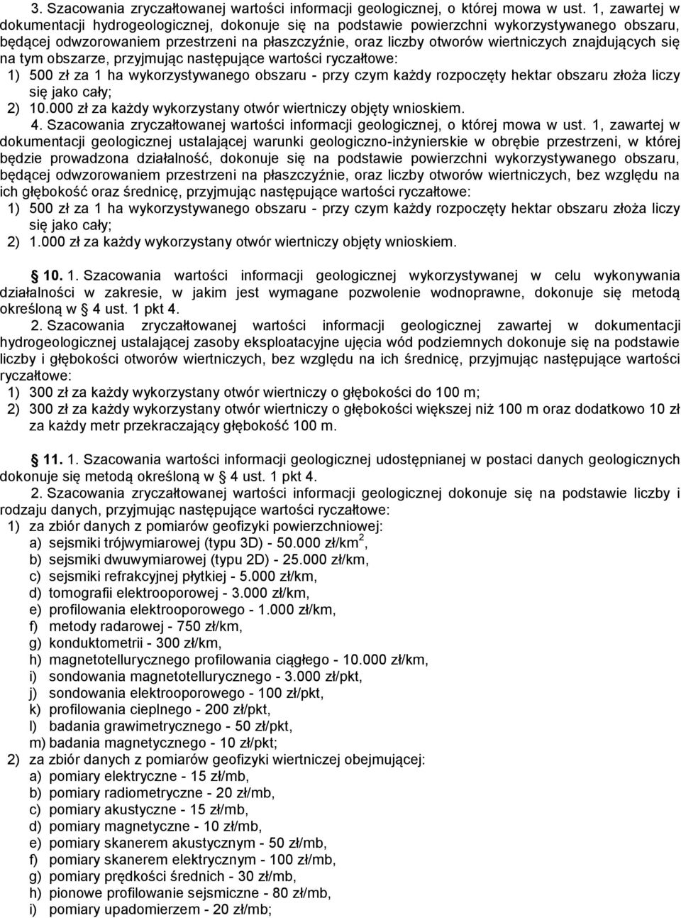 znajdujących się na tym obszarze, przyjmując następujące wartości ryczałtowe: 1) 500 zł za 1 ha wykorzystywanego obszaru - przy czym każdy rozpoczęty hektar obszaru złoża liczy się jako cały; 2) 10.