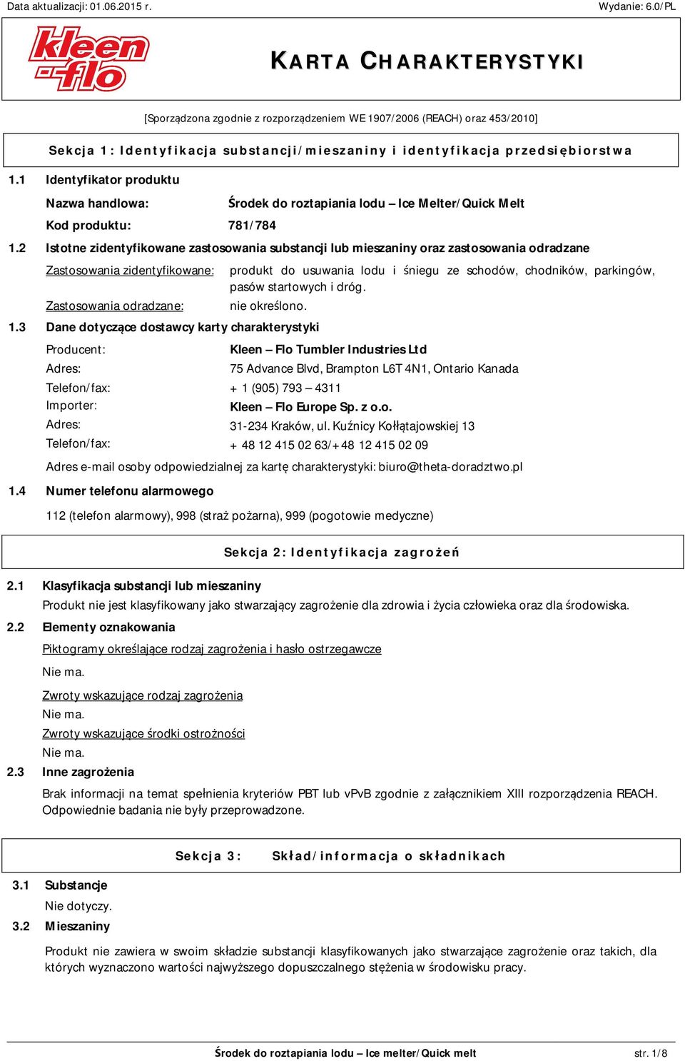 2 Istotne zidentyfikowane zastosowania substancji lub mieszaniny oraz zastosowania odradzane Zastosowania zidentyfikowane: Zastosowania odradzane: produkt do usuwania lodu i śniegu ze schodów,
