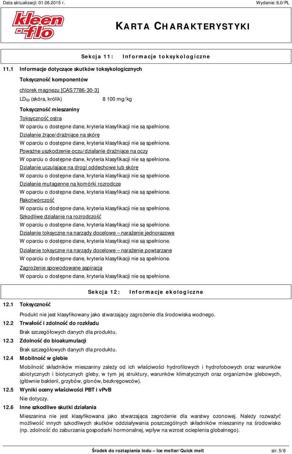 żrące/drażniące na skórę Poważne uszkodzenie oczu/działanie drażniące na oczy Działanie uczulające na drogi oddechowe lub skórę Działanie mutagenne na komórki rozrodcze Rakotwórczość Szkodliwe