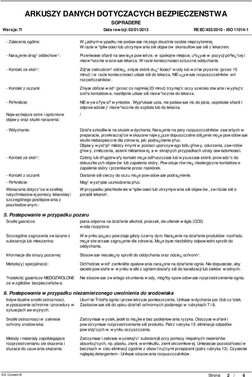 - Kontakt ze skór¹: Zdj¹æ zabrudzon¹ odzie, zmyæ skórê du ¹ iloœci¹ w ody lub w zi¹æ prysznic (przez 15 minut) i w razie koniecznoœci udaæ siê do lekarza.