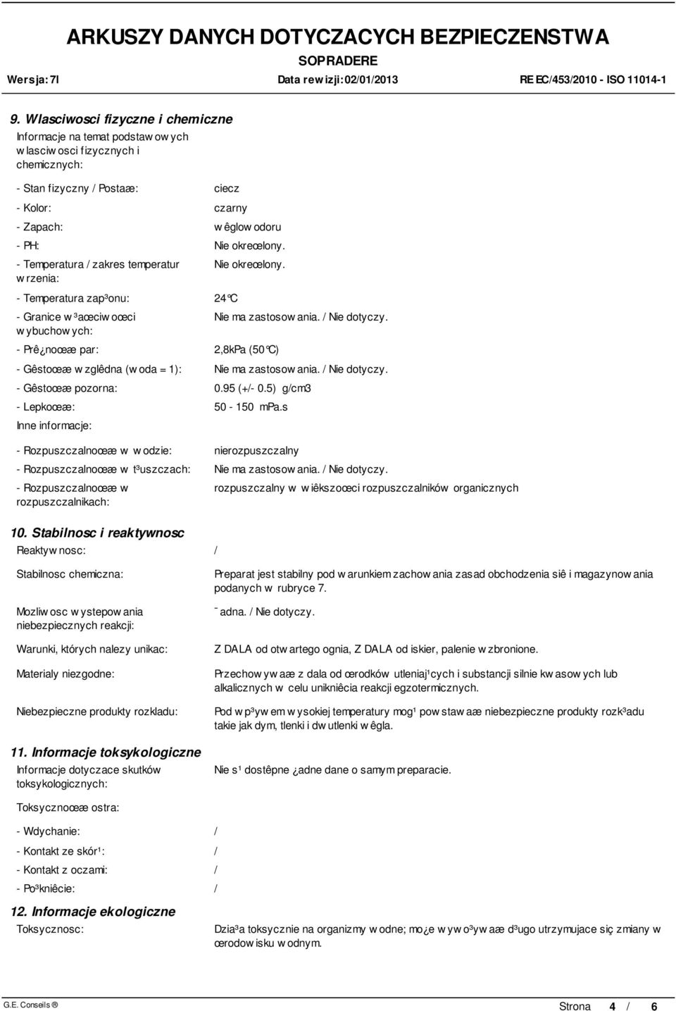 - Gêstoœæ w zglêdna (w oda = 1): Nie ma zastosow ania. / Nie dotyczy. - Gêstoœæ pozorna: 0.95 (+/- 0.5) g/cm3 - Lepkoœæ: 50-150 mpa.