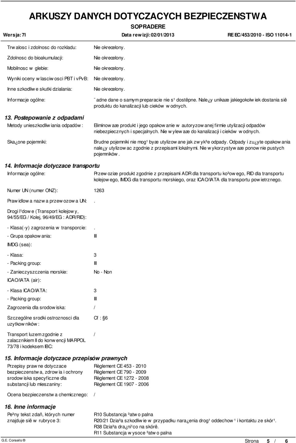 Nale y unikaæ jakiegokolw iek dostania siê produktu do kanalizacji lub cieków w odnych. Eliminow aæ produkt i jego opakow anie w autoryzow anej firmie utylizacji odpadów niebezpiecznych i specjalnych.