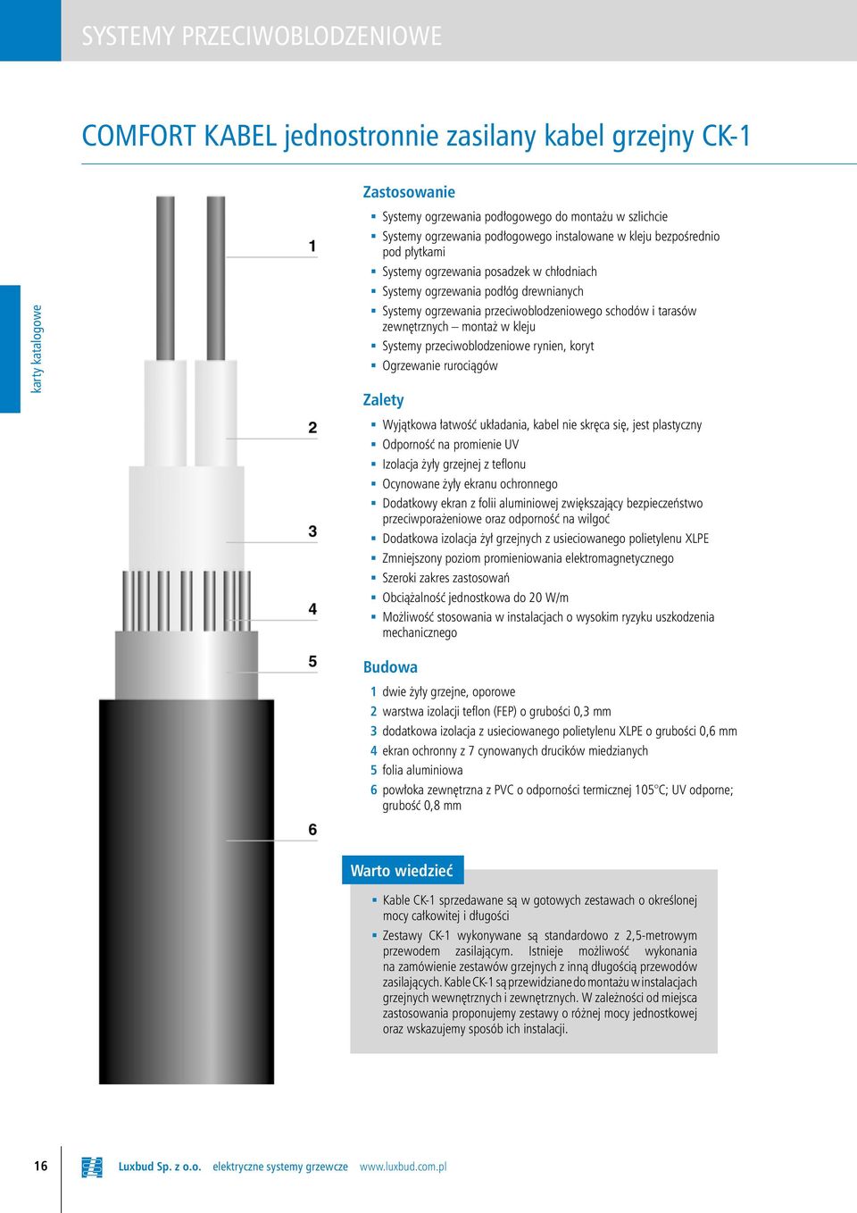 rynien, koryt Ogrzewanie rurociągów Zalety Wyjątkowa łatwość układania, kabel nie skręca się, jest plastyczny Odporność na promienie UV Izolacja żyły grzejnej z teflonu Ocynowane żyły ekranu